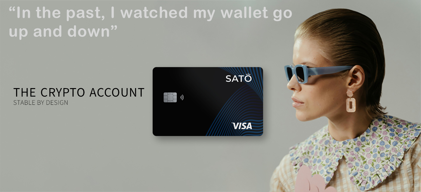 Promotional image showing a blue SATŌ Visa card, text reading 'The crypto account – stable by design' and 'In the past, I watched my wallet go up and down', and a person wearing sunglasses looking toward the card